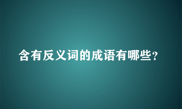 含有反义词的成语有哪些？