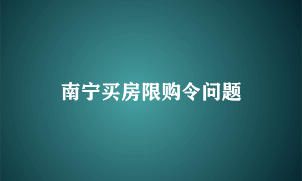 南宁买房限购令问题