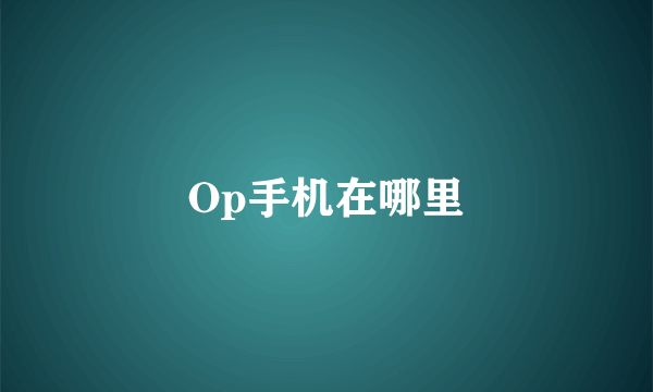 Op手机在哪里