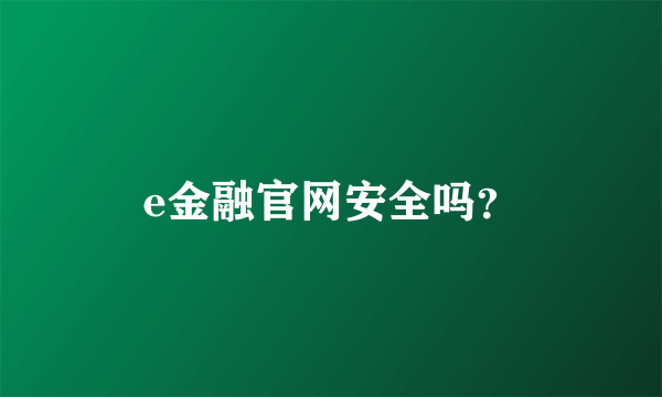 e金融官网安全吗？