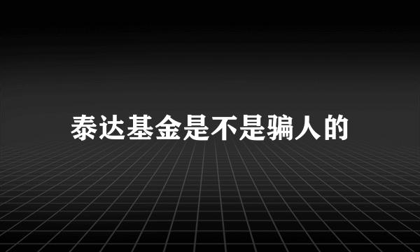 泰达基金是不是骗人的