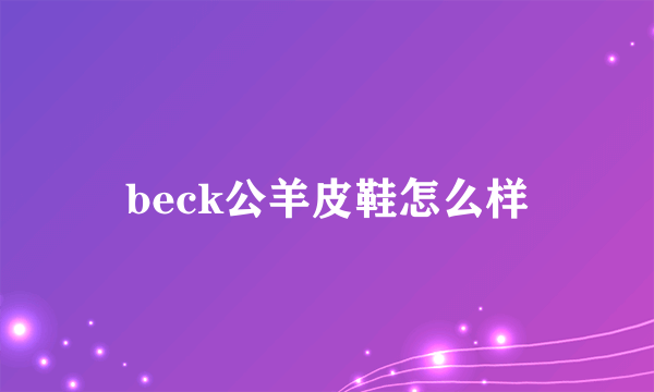 beck公羊皮鞋怎么样