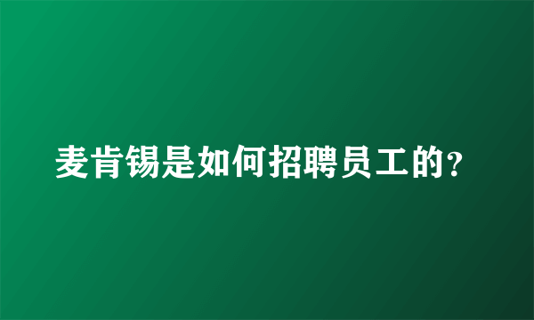 麦肯锡是如何招聘员工的？