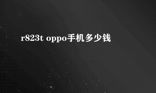 r823t oppo手机多少钱