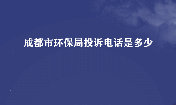 成都市环保局投诉电话是多少