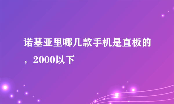 诺基亚里哪几款手机是直板的，2000以下