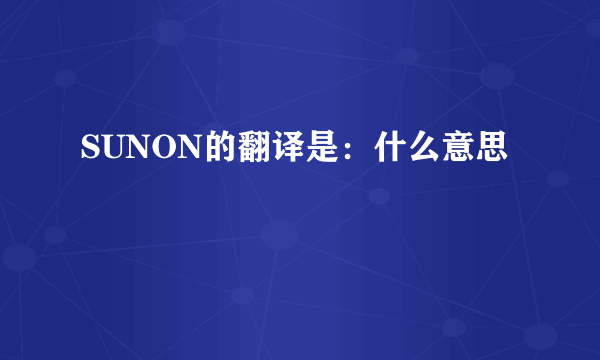 SUNON的翻译是：什么意思