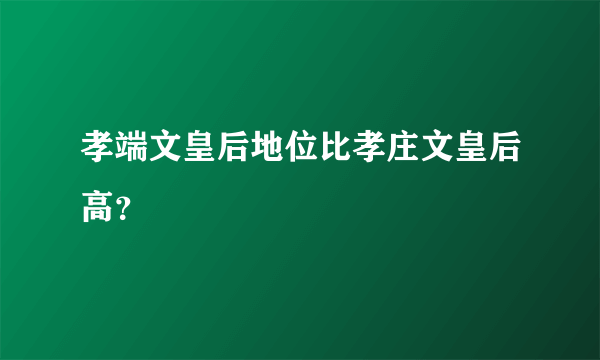 孝端文皇后地位比孝庄文皇后高？