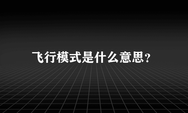 飞行模式是什么意思？