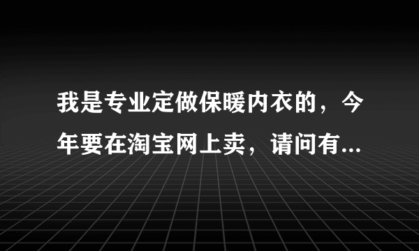 我是专业定做保暖内衣的，今年要在淘宝网上卖，请问有市场吗?