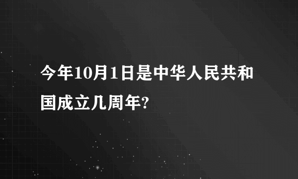 今年10月1日是中华人民共和国成立几周年?