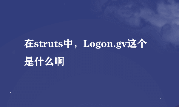 在struts中，Logon.gv这个是什么啊