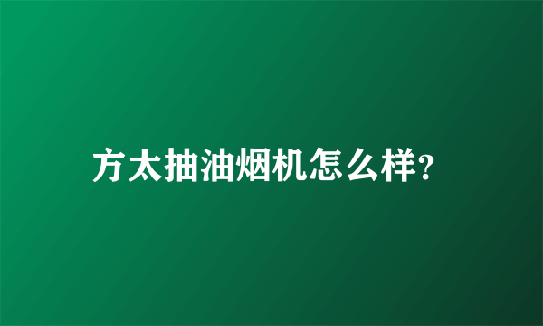 方太抽油烟机怎么样？