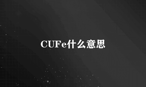 CUFe什么意思