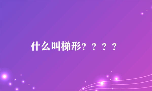 什么叫梯形？？？？