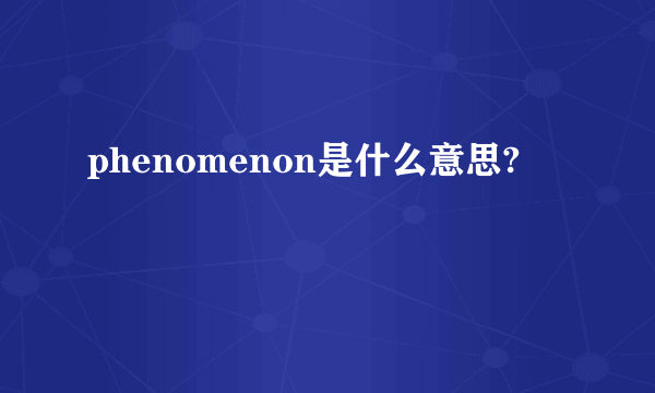 phenomenon是什么意思?