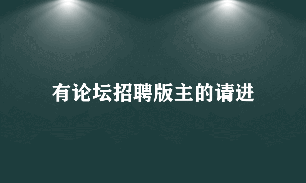 有论坛招聘版主的请进