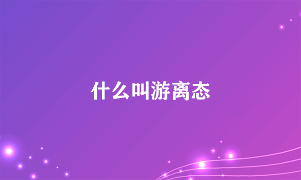 什么叫游离态