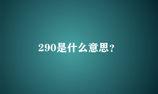 290是什么意思？