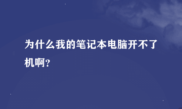 为什么我的笔记本电脑开不了机啊？