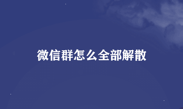 微信群怎么全部解散