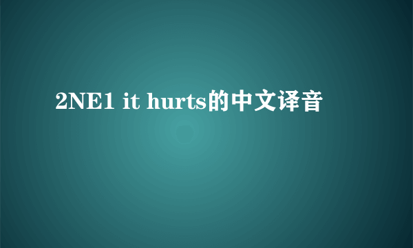 2NE1 it hurts的中文译音