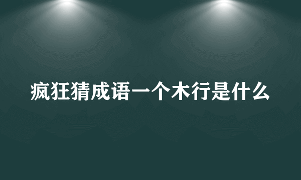 疯狂猜成语一个木行是什么