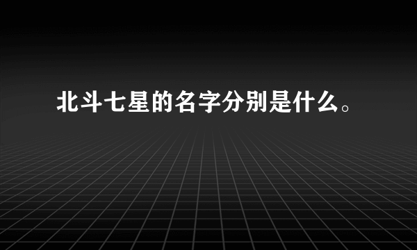 北斗七星的名字分别是什么。