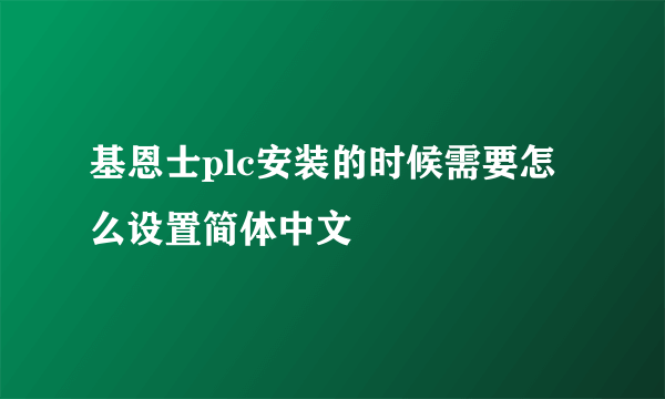 基恩士plc安装的时候需要怎么设置简体中文