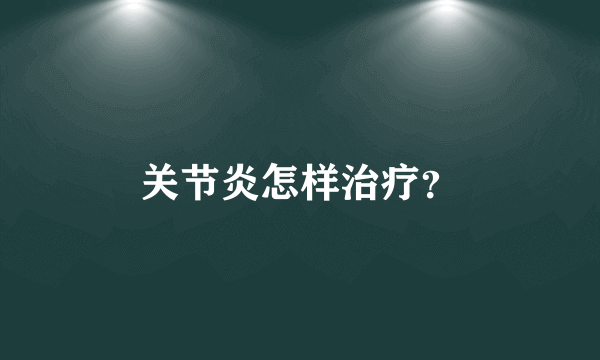 关节炎怎样治疗？