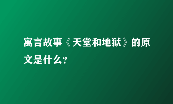 寓言故事《天堂和地狱》的原文是什么？