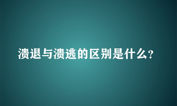 溃退与溃逃的区别是什么？