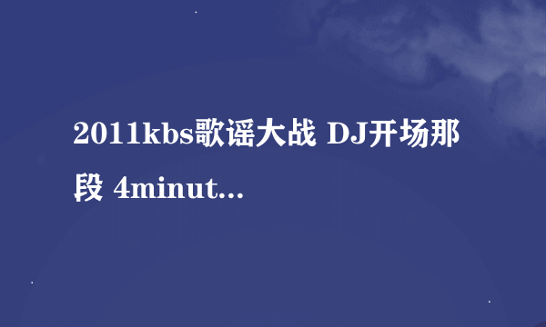 2011kbs歌谣大战 DJ开场那段 4minute 领舞的是谁