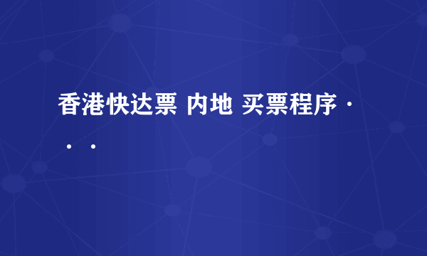 香港快达票 内地 买票程序···