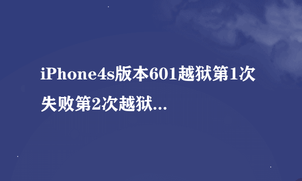 iPhone4s版本601越狱第1次失败第2次越狱提示如图请教下