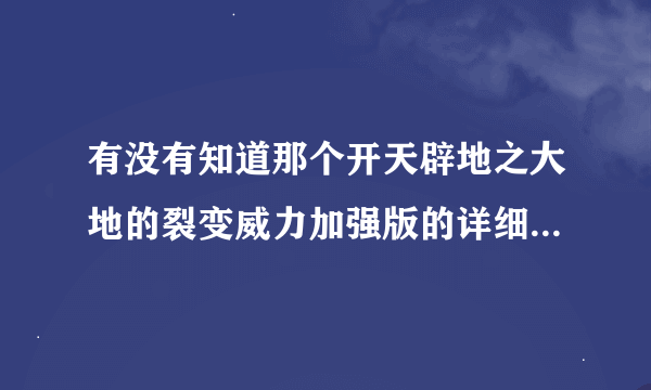 有没有知道那个开天辟地之大地的裂变威力加强版的详细规则.跪求!