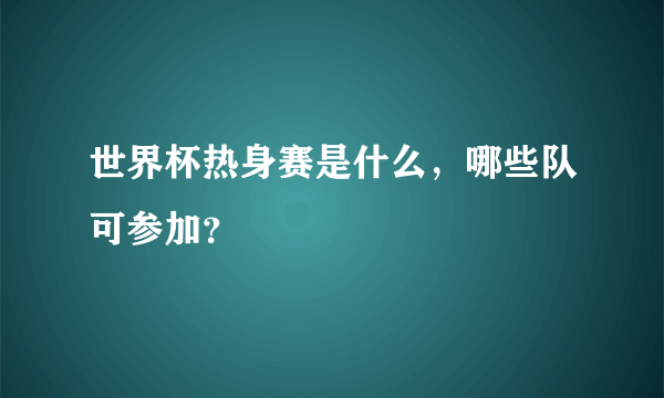 世界杯热身赛是什么，哪些队可参加？