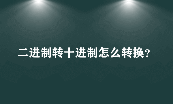 二进制转十进制怎么转换？