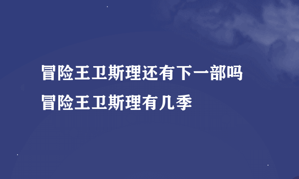 冒险王卫斯理还有下一部吗 冒险王卫斯理有几季