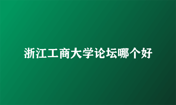 浙江工商大学论坛哪个好