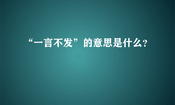 “一言不发”的意思是什么？