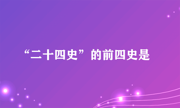 “二十四史”的前四史是﹖