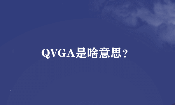 QVGA是啥意思？