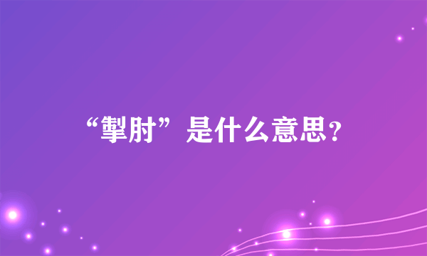 “掣肘”是什么意思？