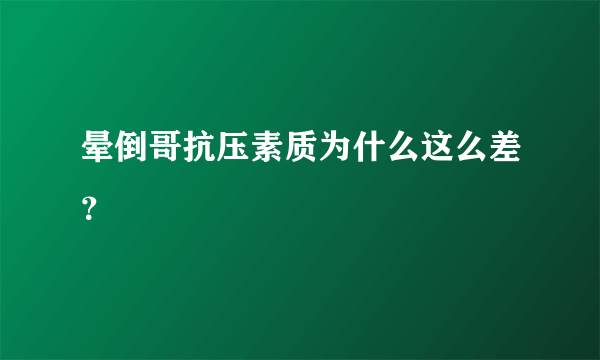 晕倒哥抗压素质为什么这么差？