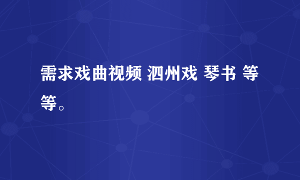 需求戏曲视频 泗州戏 琴书 等等。