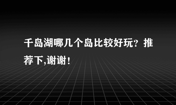 千岛湖哪几个岛比较好玩？推荐下,谢谢！