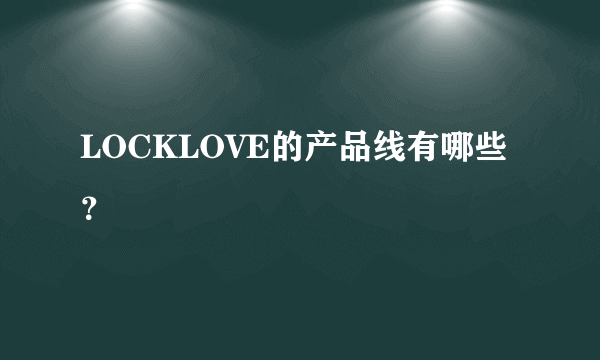 LOCKLOVE的产品线有哪些？