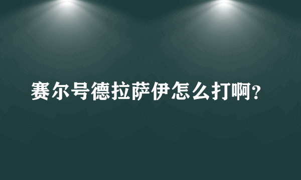 赛尔号德拉萨伊怎么打啊？