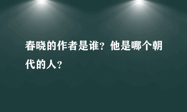 春晓的作者是谁？他是哪个朝代的人？